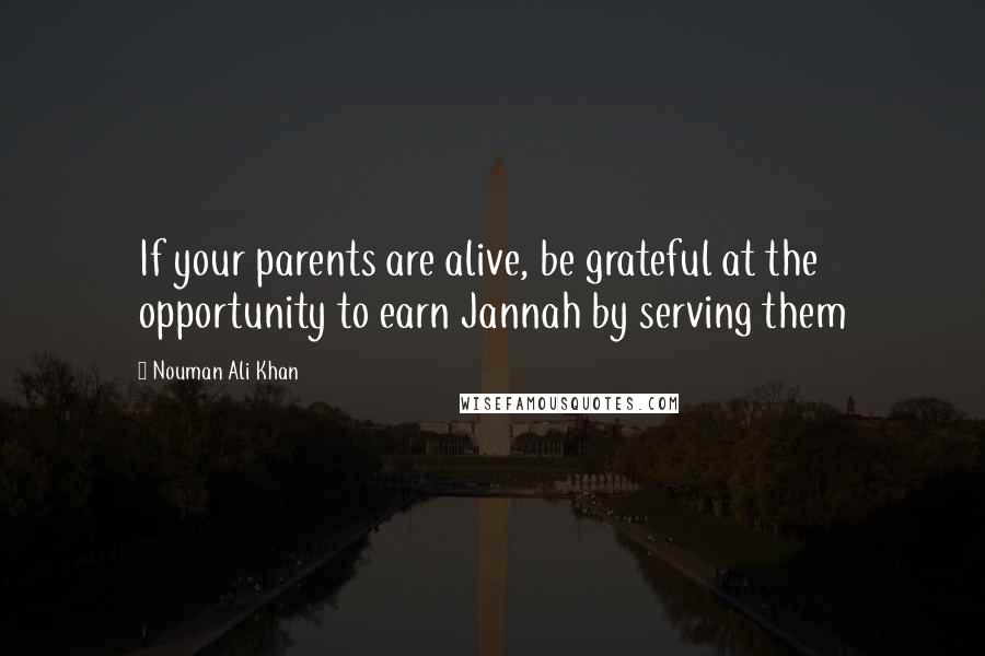 Nouman Ali Khan Quotes: If your parents are alive, be grateful at the opportunity to earn Jannah by serving them