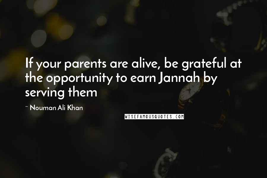 Nouman Ali Khan Quotes: If your parents are alive, be grateful at the opportunity to earn Jannah by serving them