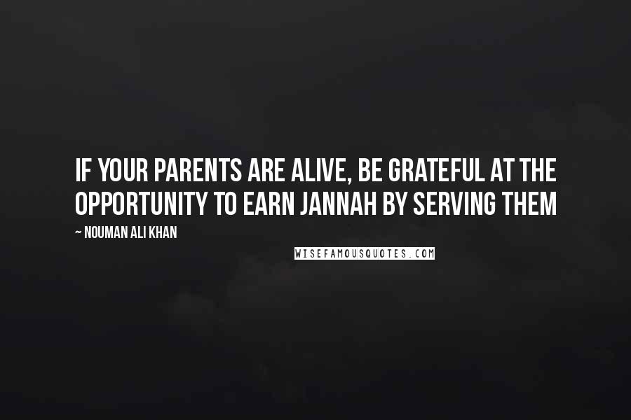 Nouman Ali Khan Quotes: If your parents are alive, be grateful at the opportunity to earn Jannah by serving them