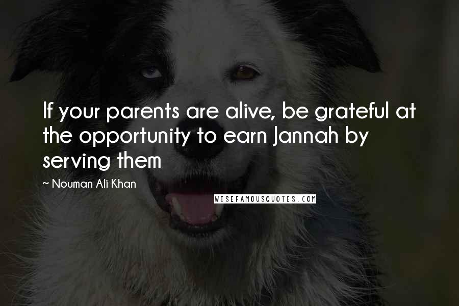 Nouman Ali Khan Quotes: If your parents are alive, be grateful at the opportunity to earn Jannah by serving them