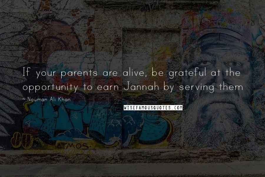 Nouman Ali Khan Quotes: If your parents are alive, be grateful at the opportunity to earn Jannah by serving them