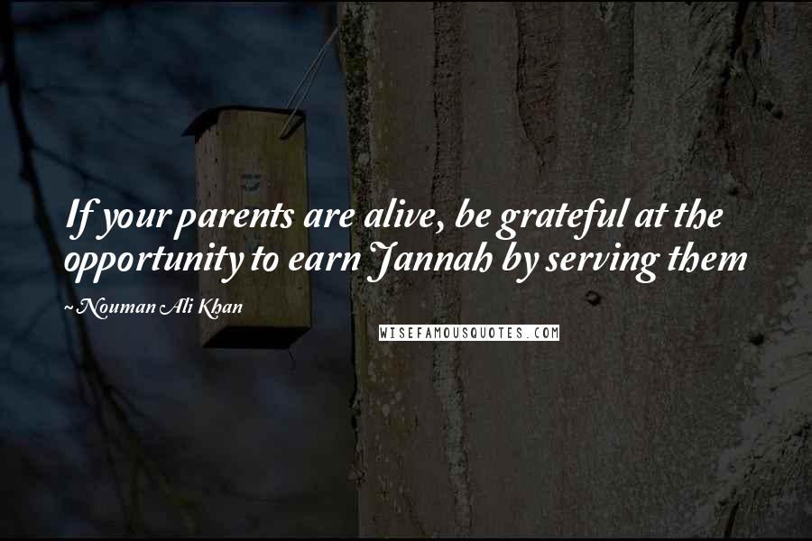 Nouman Ali Khan Quotes: If your parents are alive, be grateful at the opportunity to earn Jannah by serving them