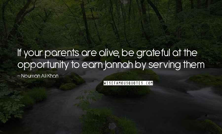 Nouman Ali Khan Quotes: If your parents are alive, be grateful at the opportunity to earn Jannah by serving them