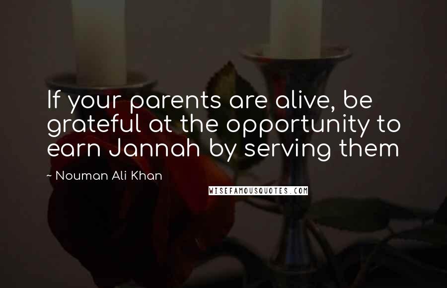 Nouman Ali Khan Quotes: If your parents are alive, be grateful at the opportunity to earn Jannah by serving them