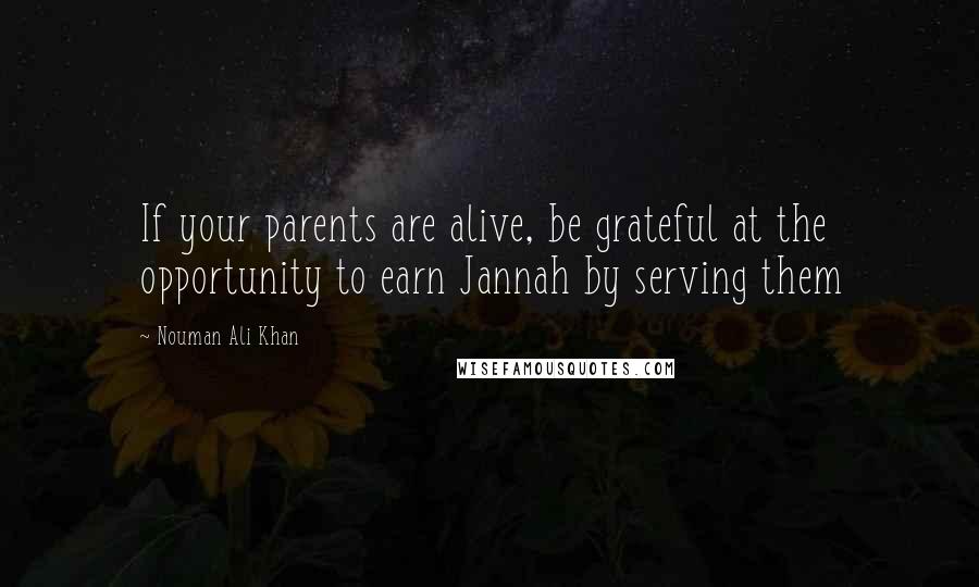 Nouman Ali Khan Quotes: If your parents are alive, be grateful at the opportunity to earn Jannah by serving them