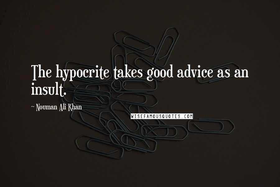 Nouman Ali Khan Quotes: The hypocrite takes good advice as an insult.