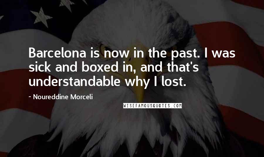 Noureddine Morceli Quotes: Barcelona is now in the past. I was sick and boxed in, and that's understandable why I lost.
