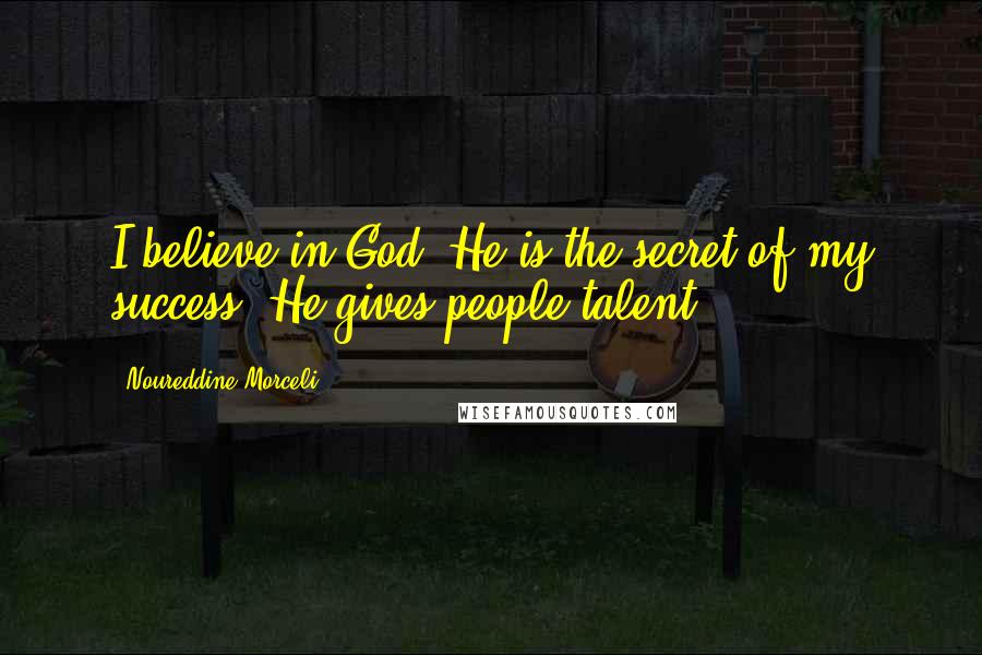 Noureddine Morceli Quotes: I believe in God. He is the secret of my success. He gives people talent.