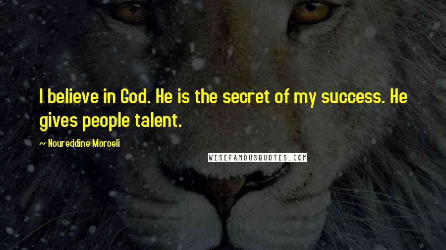 Noureddine Morceli Quotes: I believe in God. He is the secret of my success. He gives people talent.