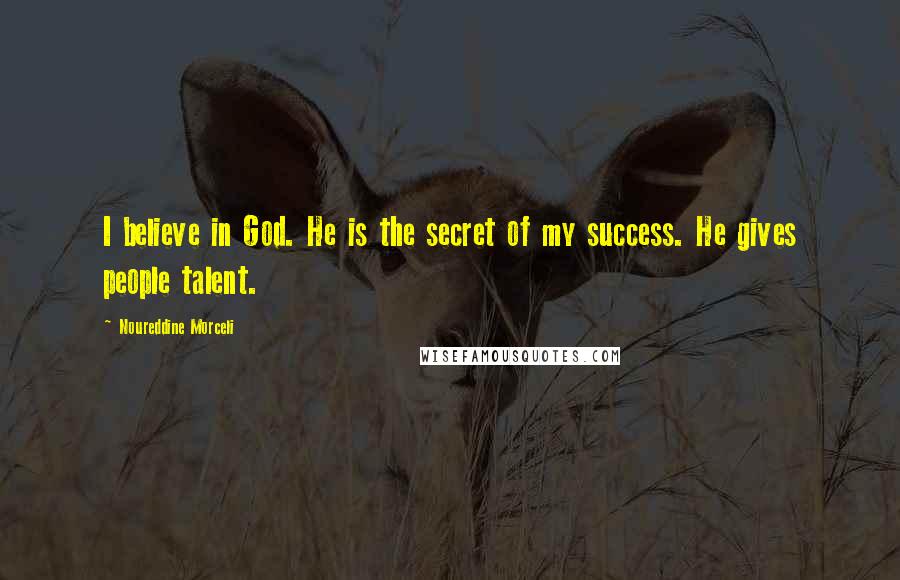 Noureddine Morceli Quotes: I believe in God. He is the secret of my success. He gives people talent.