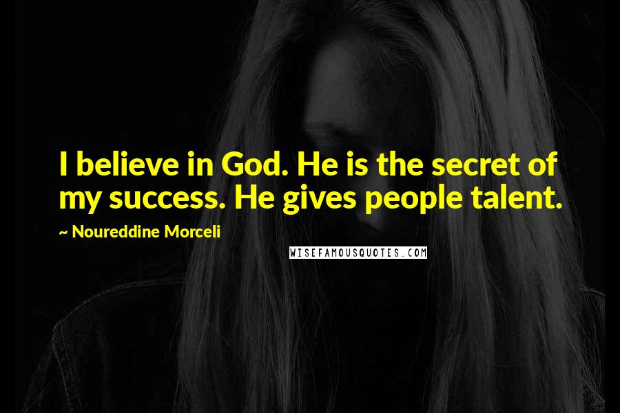 Noureddine Morceli Quotes: I believe in God. He is the secret of my success. He gives people talent.