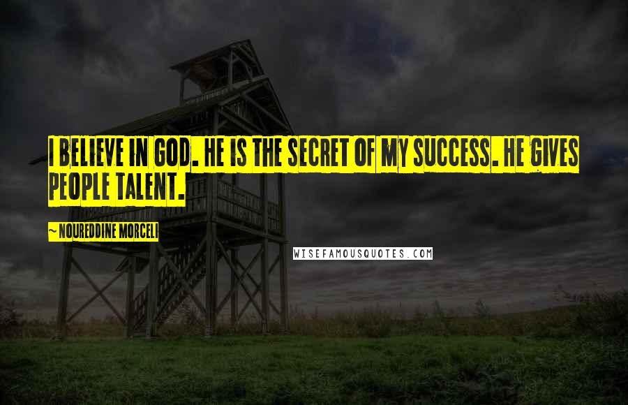 Noureddine Morceli Quotes: I believe in God. He is the secret of my success. He gives people talent.