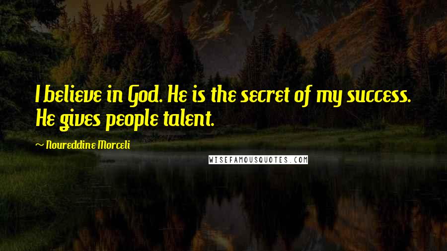 Noureddine Morceli Quotes: I believe in God. He is the secret of my success. He gives people talent.