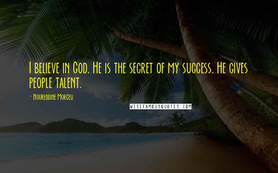 Noureddine Morceli Quotes: I believe in God. He is the secret of my success. He gives people talent.