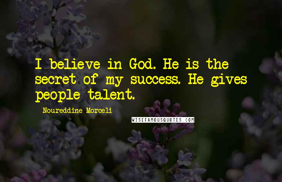 Noureddine Morceli Quotes: I believe in God. He is the secret of my success. He gives people talent.