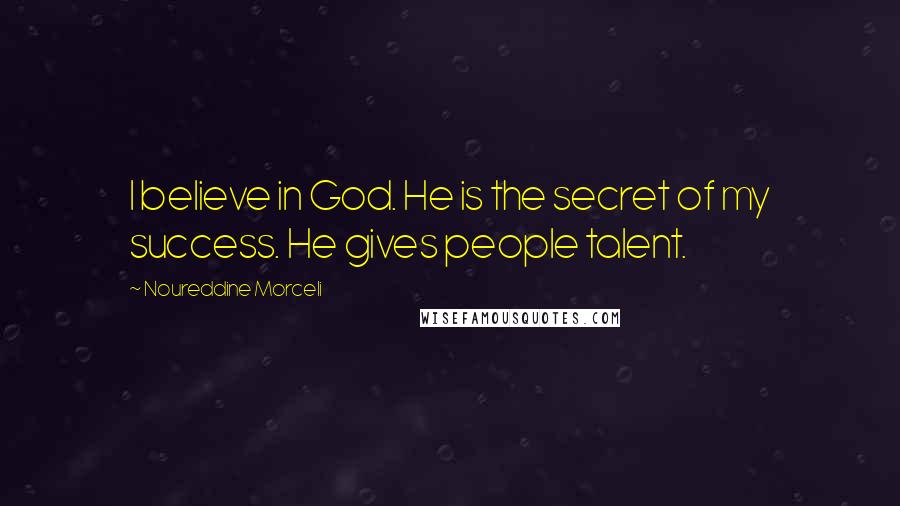 Noureddine Morceli Quotes: I believe in God. He is the secret of my success. He gives people talent.