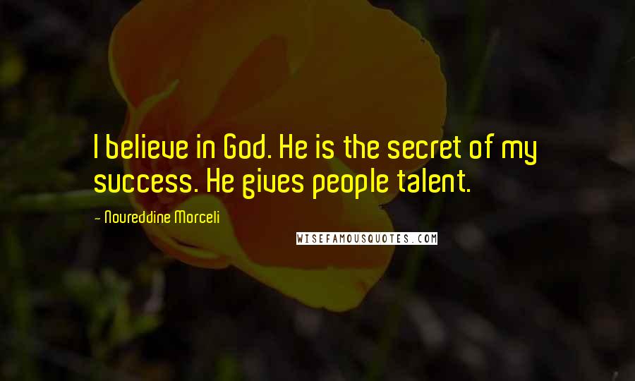Noureddine Morceli Quotes: I believe in God. He is the secret of my success. He gives people talent.