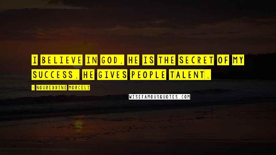 Noureddine Morceli Quotes: I believe in God. He is the secret of my success. He gives people talent.