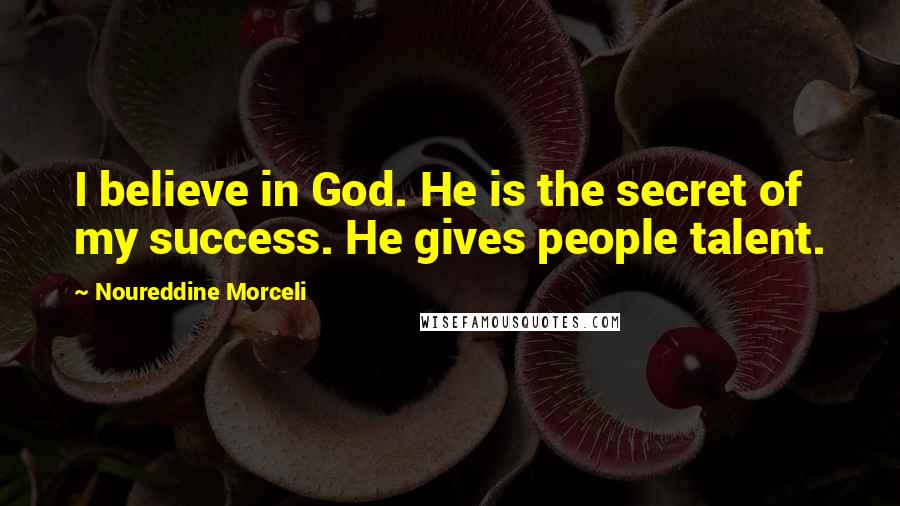 Noureddine Morceli Quotes: I believe in God. He is the secret of my success. He gives people talent.