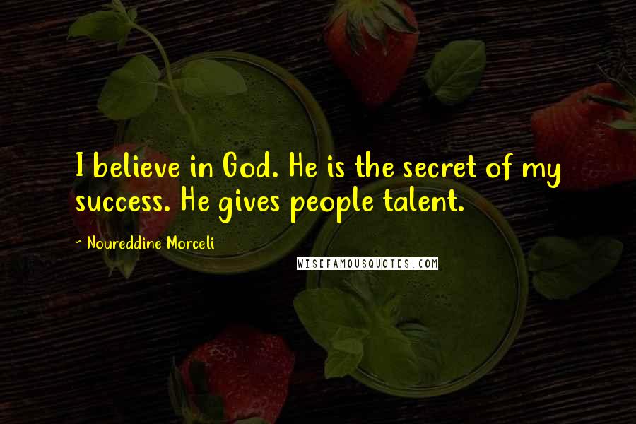 Noureddine Morceli Quotes: I believe in God. He is the secret of my success. He gives people talent.