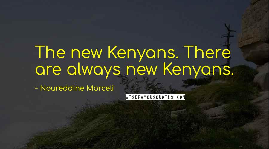 Noureddine Morceli Quotes: The new Kenyans. There are always new Kenyans.