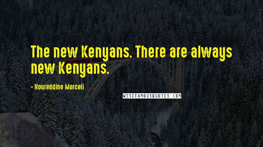 Noureddine Morceli Quotes: The new Kenyans. There are always new Kenyans.