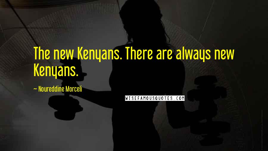 Noureddine Morceli Quotes: The new Kenyans. There are always new Kenyans.