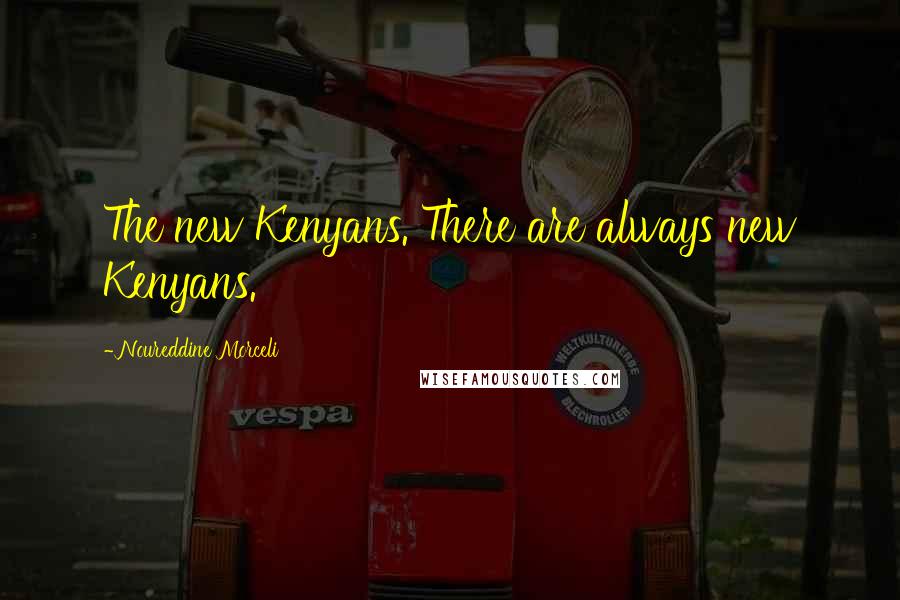 Noureddine Morceli Quotes: The new Kenyans. There are always new Kenyans.