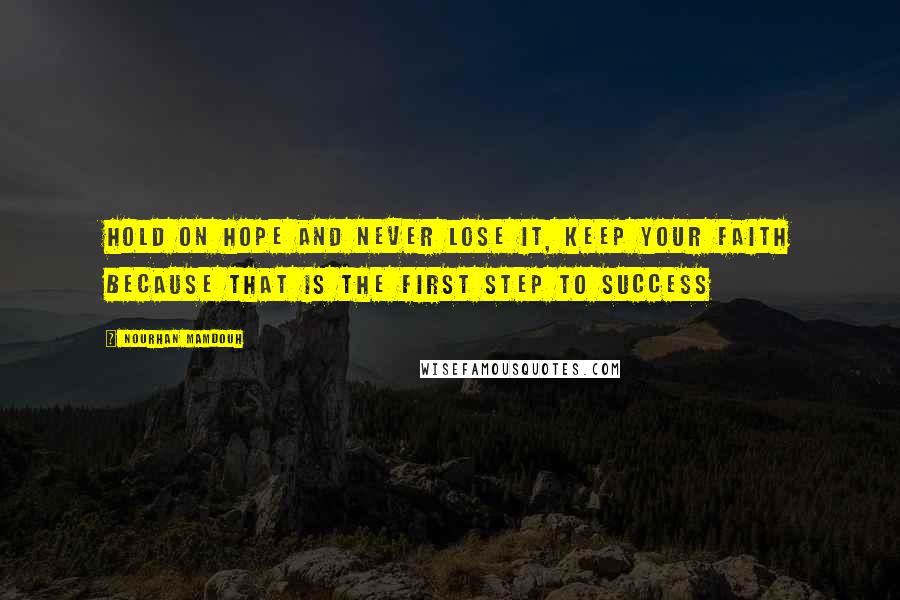 Nourhan Mamdouh Quotes: Hold on hope and never lose it, keep your faith because that is the first step to success