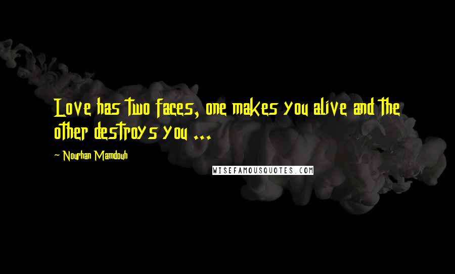 Nourhan Mamdouh Quotes: Love has two faces, one makes you alive and the other destroys you ...