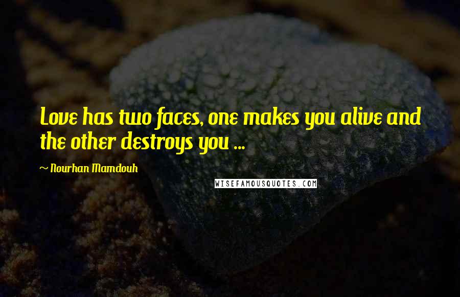 Nourhan Mamdouh Quotes: Love has two faces, one makes you alive and the other destroys you ...