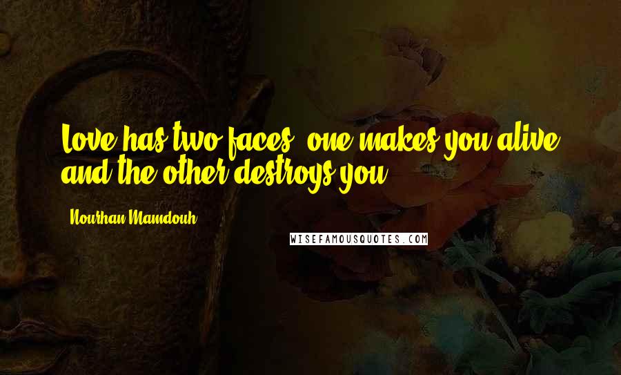 Nourhan Mamdouh Quotes: Love has two faces, one makes you alive and the other destroys you ...