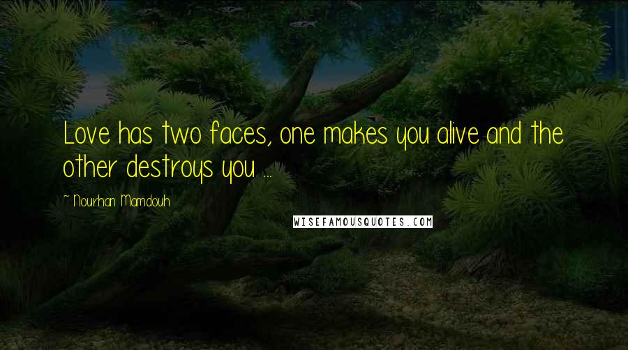 Nourhan Mamdouh Quotes: Love has two faces, one makes you alive and the other destroys you ...