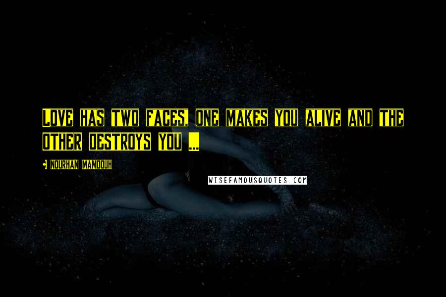 Nourhan Mamdouh Quotes: Love has two faces, one makes you alive and the other destroys you ...