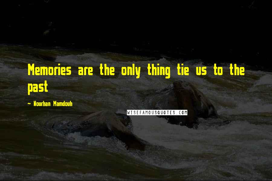 Nourhan Mamdouh Quotes: Memories are the only thing tie us to the past