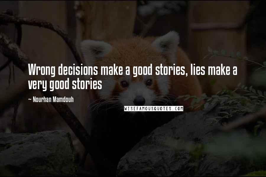 Nourhan Mamdouh Quotes: Wrong decisions make a good stories, lies make a very good stories