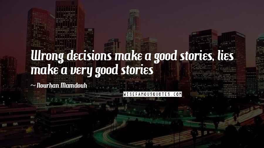 Nourhan Mamdouh Quotes: Wrong decisions make a good stories, lies make a very good stories