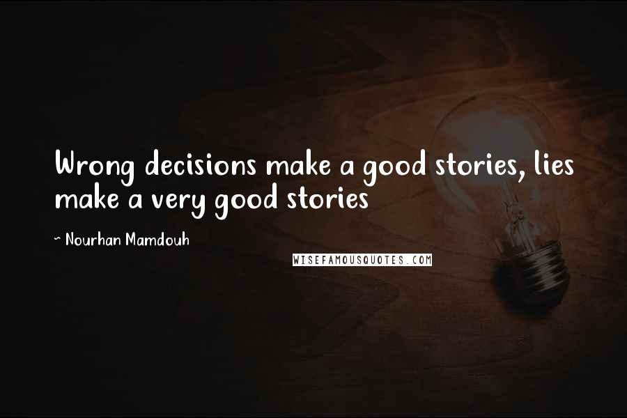 Nourhan Mamdouh Quotes: Wrong decisions make a good stories, lies make a very good stories