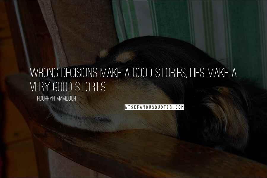 Nourhan Mamdouh Quotes: Wrong decisions make a good stories, lies make a very good stories