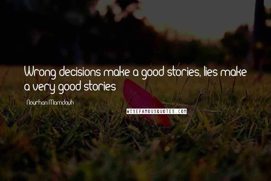 Nourhan Mamdouh Quotes: Wrong decisions make a good stories, lies make a very good stories