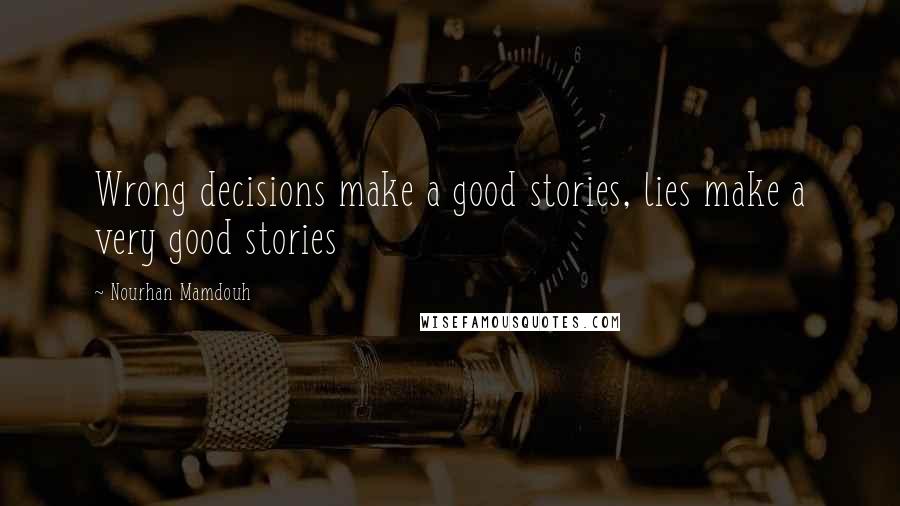 Nourhan Mamdouh Quotes: Wrong decisions make a good stories, lies make a very good stories