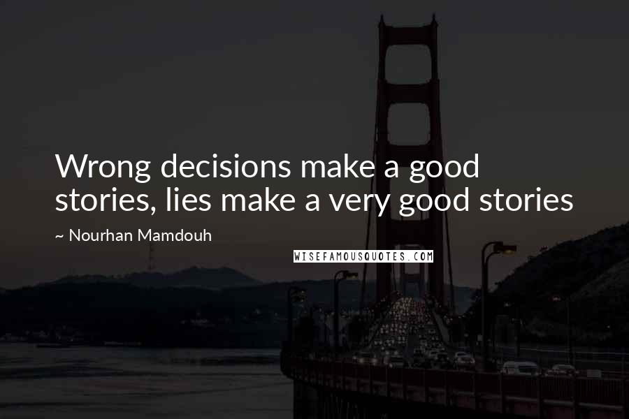 Nourhan Mamdouh Quotes: Wrong decisions make a good stories, lies make a very good stories