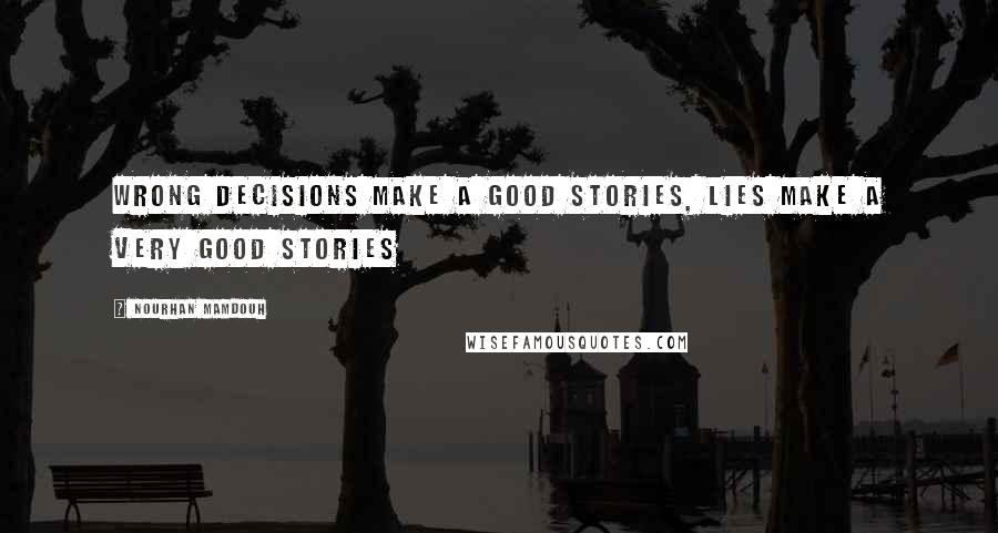 Nourhan Mamdouh Quotes: Wrong decisions make a good stories, lies make a very good stories