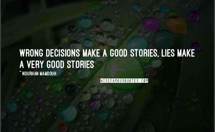 Nourhan Mamdouh Quotes: Wrong decisions make a good stories, lies make a very good stories