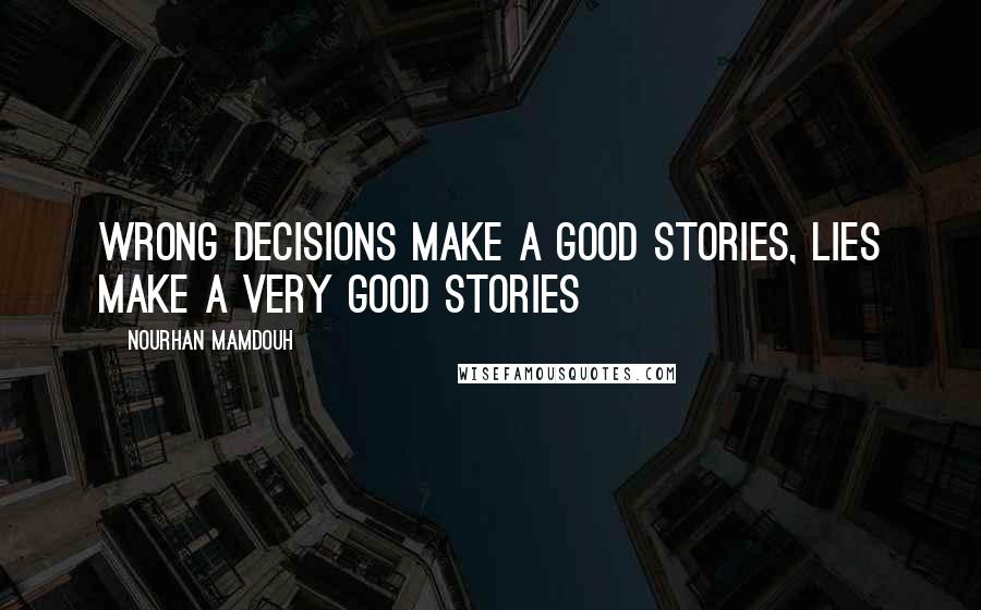 Nourhan Mamdouh Quotes: Wrong decisions make a good stories, lies make a very good stories