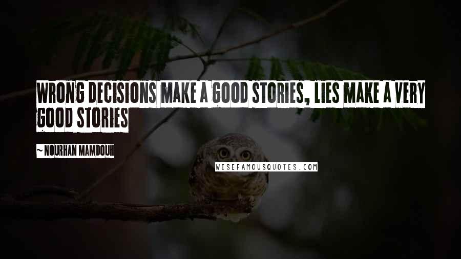 Nourhan Mamdouh Quotes: Wrong decisions make a good stories, lies make a very good stories
