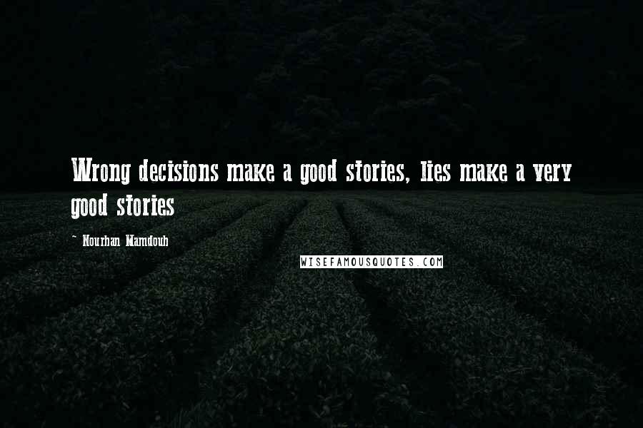 Nourhan Mamdouh Quotes: Wrong decisions make a good stories, lies make a very good stories