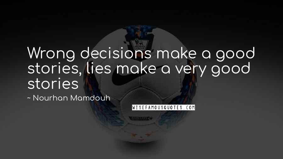 Nourhan Mamdouh Quotes: Wrong decisions make a good stories, lies make a very good stories