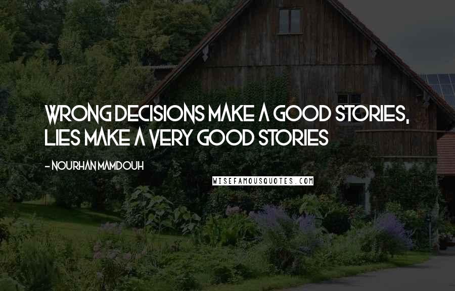 Nourhan Mamdouh Quotes: Wrong decisions make a good stories, lies make a very good stories