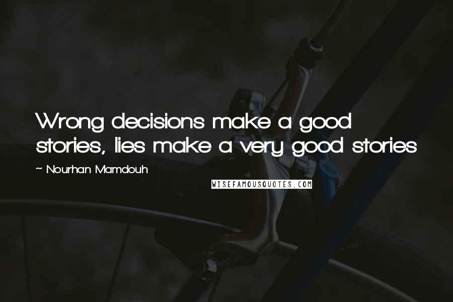 Nourhan Mamdouh Quotes: Wrong decisions make a good stories, lies make a very good stories